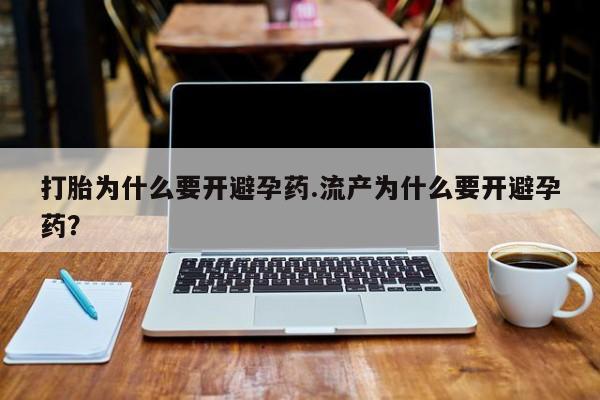 米非司酮片全国药店微信打胎为什么要开避孕药.流产为什么要开避孕药？
