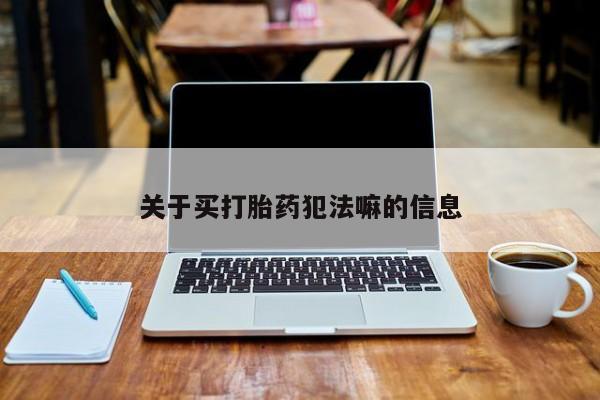 米非司酮片全国药店微信关于买打胎药犯法嘛的信息