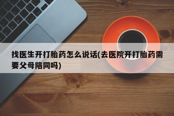 米非司酮片全国药店微信找医生开打胎药怎么说话(去医院开打胎药需要父母陪同吗)