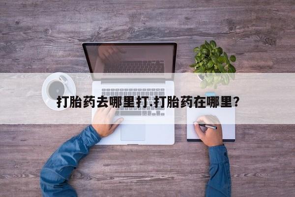 米非司酮片全国药店微信打胎药去哪里打.打胎药在哪里？