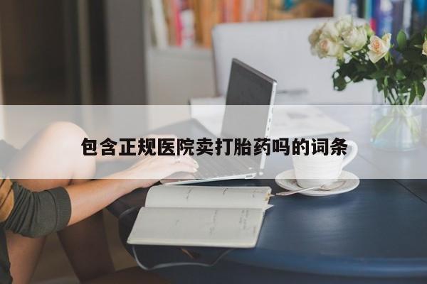 米非司酮片全国药店微信包含正规医院卖打胎药吗的词条