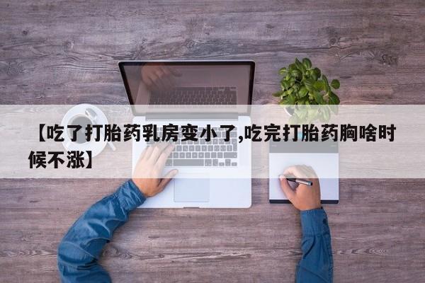 米非司酮片全国药店微信【吃了打胎药乳房变小了,吃完打胎药胸啥时候不涨】