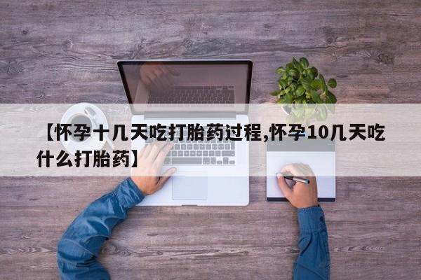 米非司酮片全国药店微信【怀孕十几天吃打胎药过程,怀孕10几天吃什么打胎药】