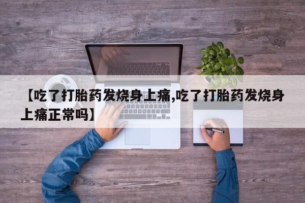 米非司酮片全国药店微信【吃了打胎药发烧身上痛,吃了打胎药发烧身上痛正常吗】