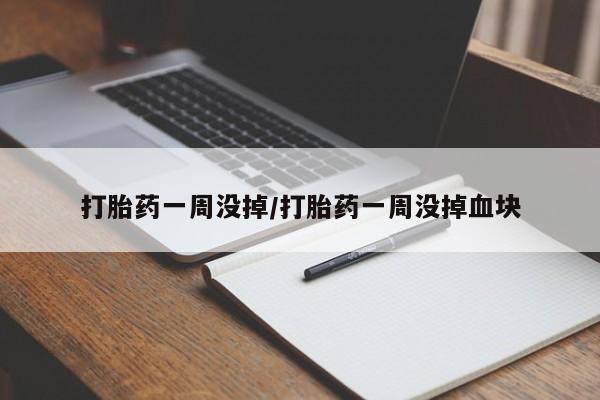 米非司酮片全国药店微信打胎药一周没掉/打胎药一周没掉血块