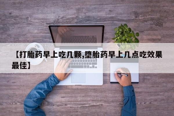 米非司酮片全国药店微信【打胎药早上吃几颗,堕胎药早上几点吃效果最佳】